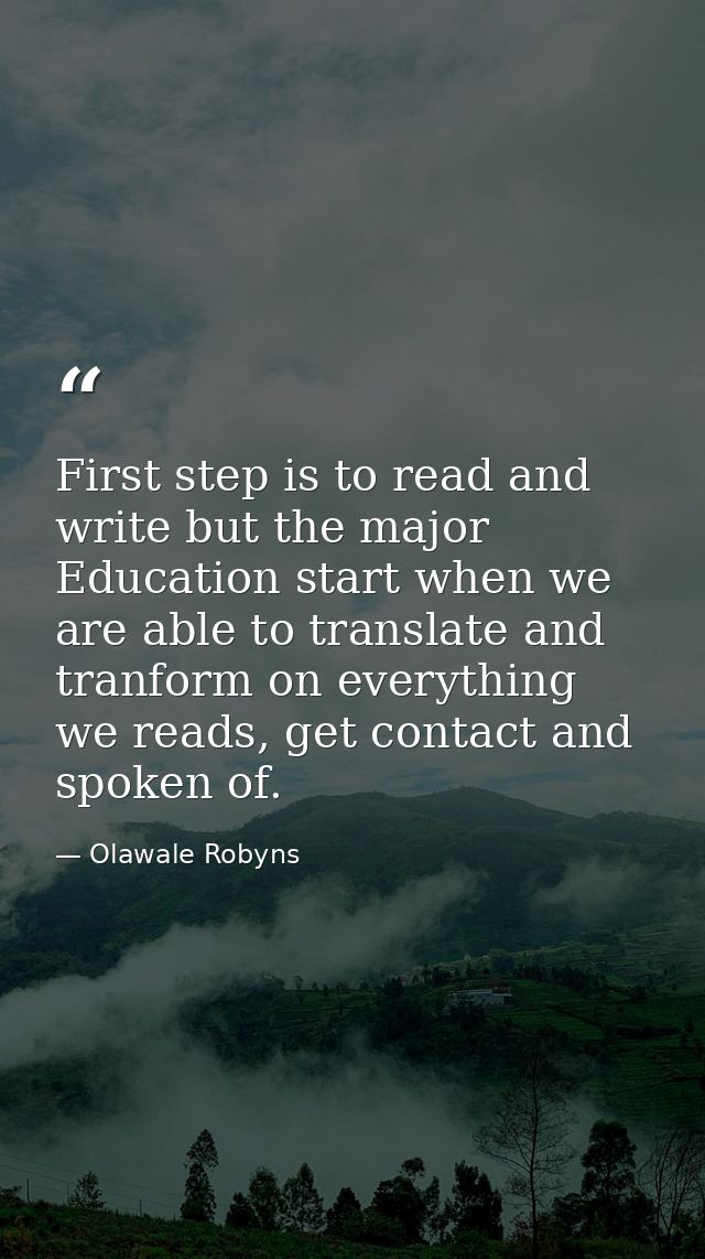 First step is to read and write but the major Education start when we are able to translate and tranform on everything w — Olawale Robyns