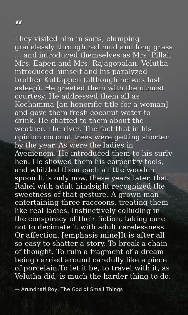 They visited him in saris, clumping gracelessly through red mud and long grass ... and introduced themselves as Mrs. Pil — Arundhati Roy, The God of Small Things