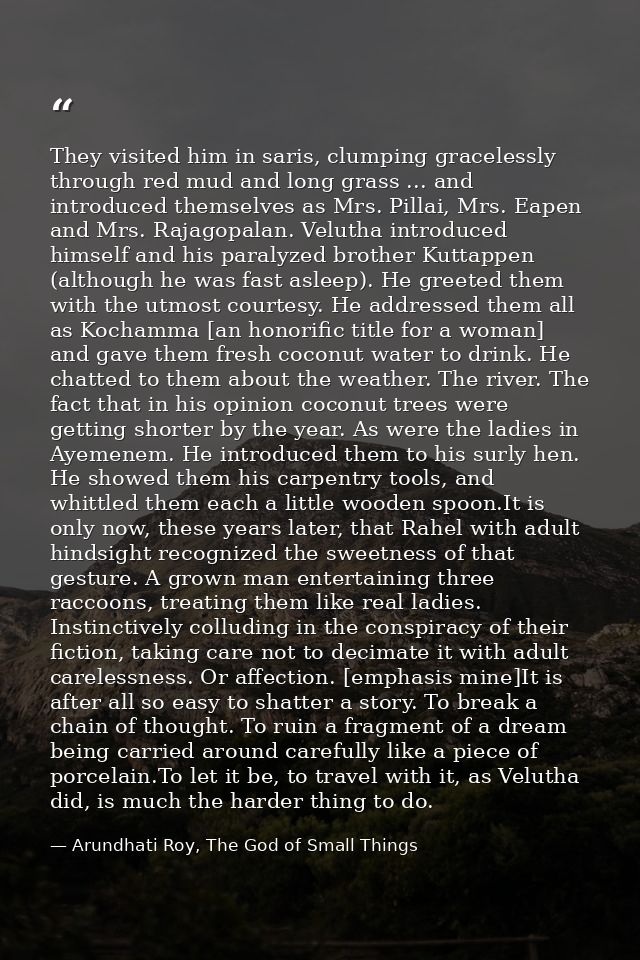 They visited him in saris, clumping gracelessly through red mud and long grass ... and introduced themselves as Mrs. Pil — Arundhati Roy, The God of Small Things