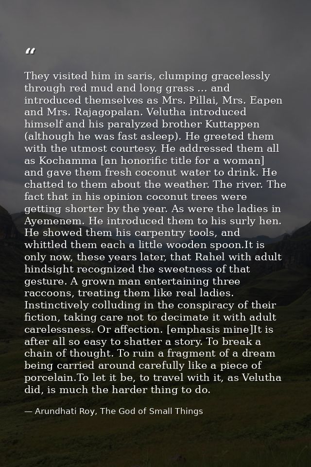 They visited him in saris, clumping gracelessly through red mud and long grass ... and introduced themselves as Mrs. Pil — Arundhati Roy, The God of Small Things