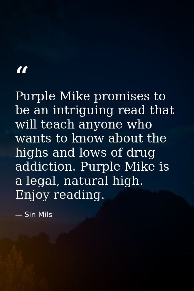 Purple Mike promises to be an intriguing read that will teach anyone who wants to know about the highs and lows of drug  — Sin Mils