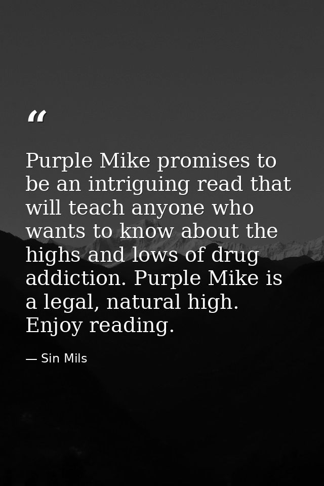 Purple Mike promises to be an intriguing read that will teach anyone who wants to know about the highs and lows of drug  — Sin Mils