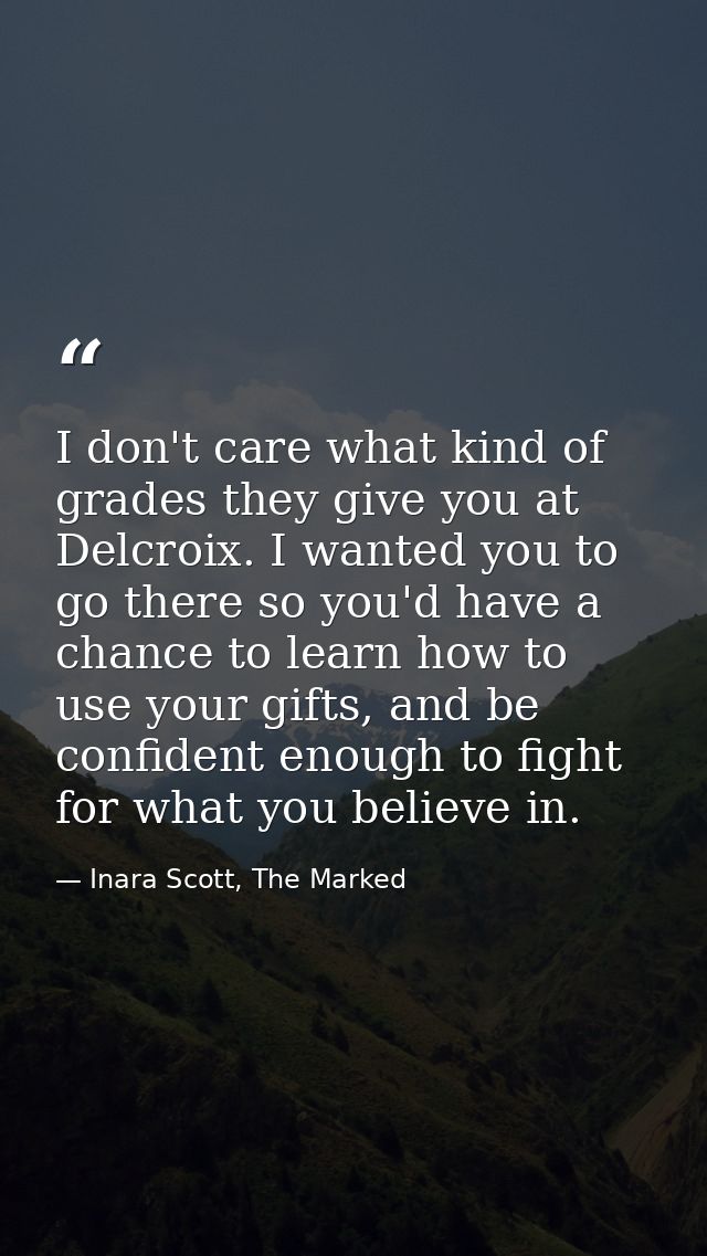 I don't care what kind of grades they give you at Delcroix. I wanted you to go there so you'd have a chance to learn how — Inara Scott, The Marked