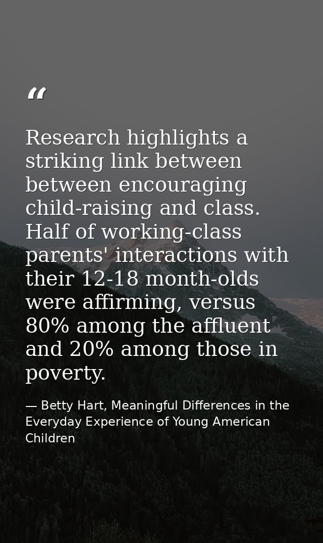 Research highlights a striking link between between encouraging child-raising and class. Half of working-class parents'  — Betty Hart, Meaningful Differences in the Everyday Experience of Young American Children