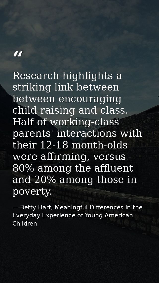 Research highlights a striking link between between encouraging child-raising and class. Half of working-class parents'  — Betty Hart, Meaningful Differences in the Everyday Experience of Young American Children