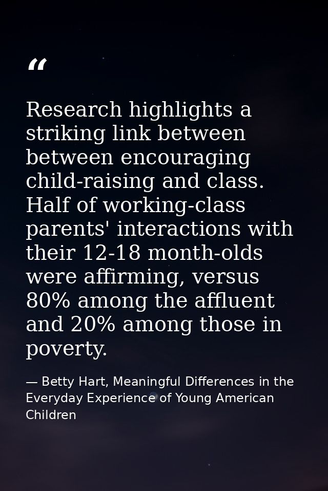 Research highlights a striking link between between encouraging child-raising and class. Half of working-class parents'  — Betty Hart, Meaningful Differences in the Everyday Experience of Young American Children