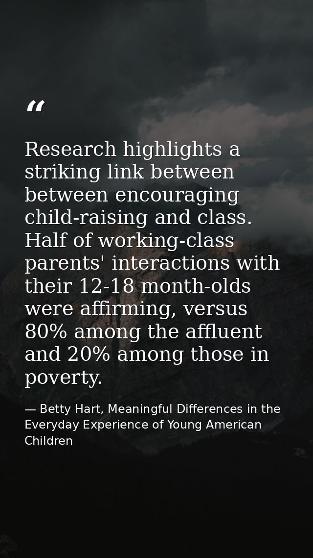 Research highlights a striking link between between encouraging child-raising and class. Half of working-class parents'  — Betty Hart, Meaningful Differences in the Everyday Experience of Young American Children
