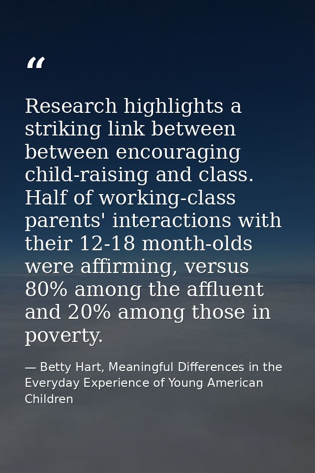 Research highlights a striking link between between encouraging child-raising and class. Half of working-class parents'  — Betty Hart, Meaningful Differences in the Everyday Experience of Young American Children