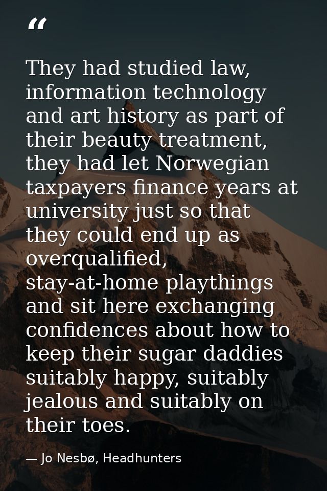 They had studied law, information technology and art history as part of their beauty treatment, they had let Norwegian t — Jo Nesbø, Headhunters