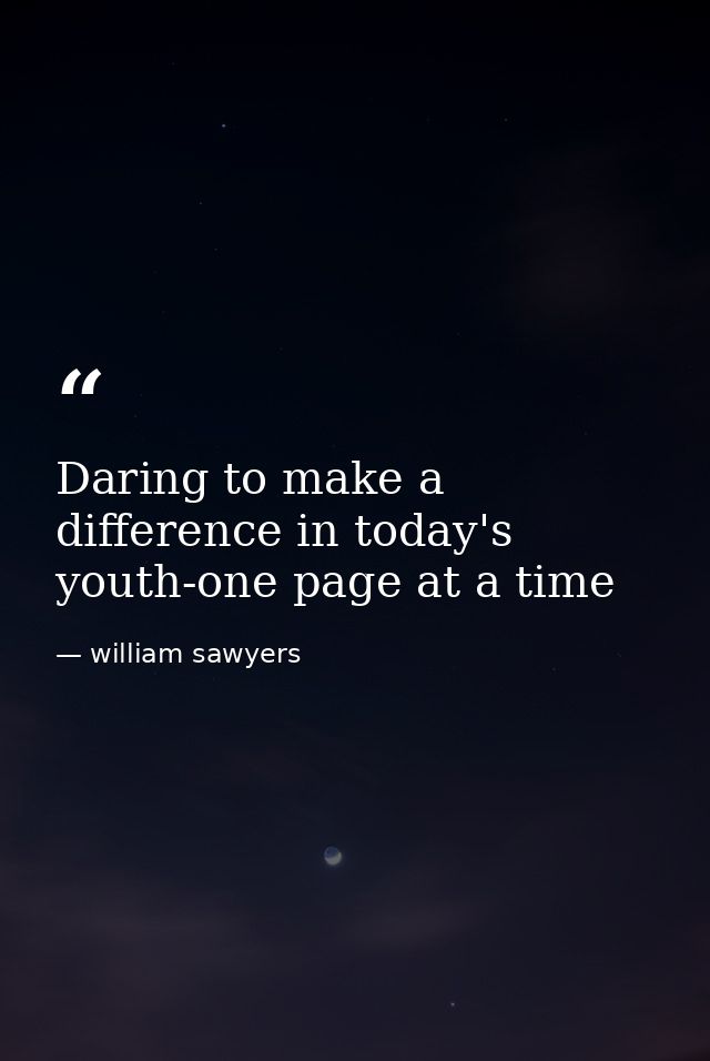 Daring to make a difference in today's youth-one page at a time — william sawyers