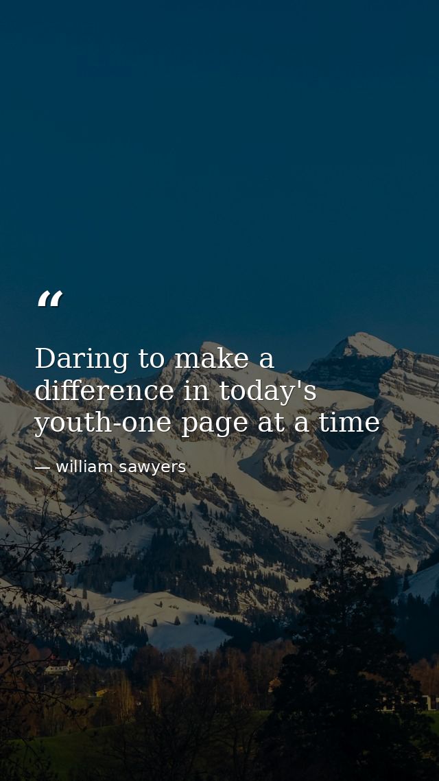 Daring to make a difference in today's youth-one page at a time — william sawyers