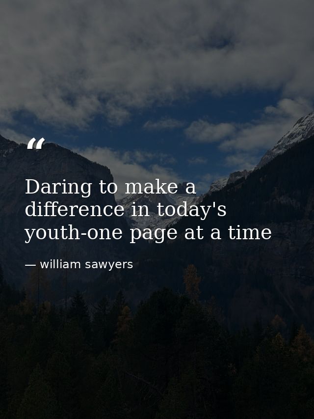 Daring to make a difference in today's youth-one page at a time — william sawyers