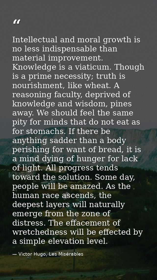 Intellectual and moral growth is no less indispensable than material improvement. Knowledge is a viaticum. Though is a p — Victor Hugo, Les Misérables
