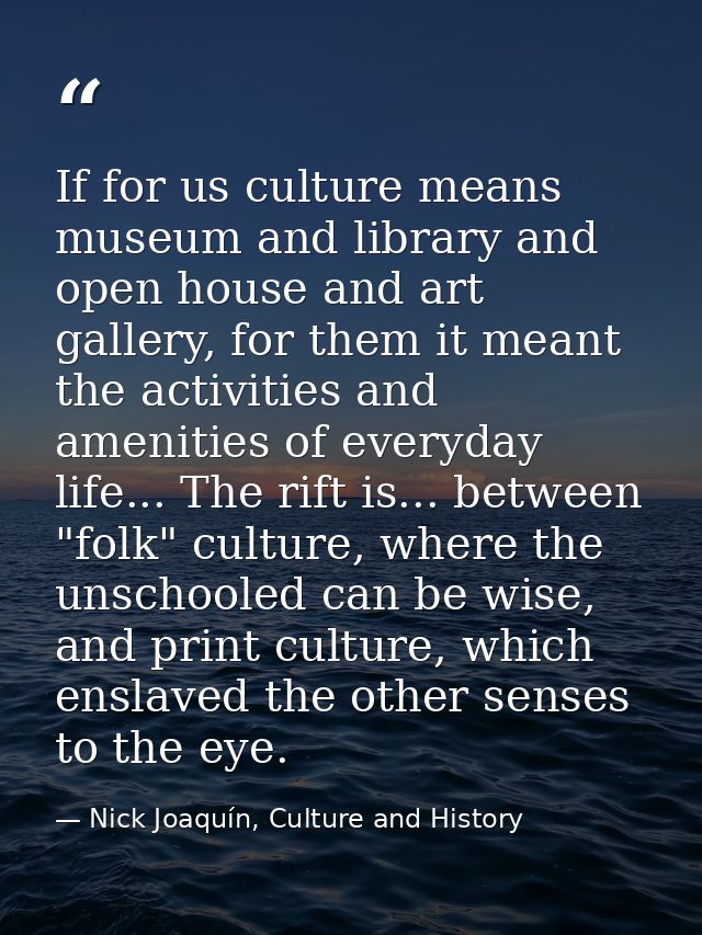 If for us culture means museum and library and open house and art gallery, for them it meant the activities and amenitie — Nick Joaquín, Culture and History