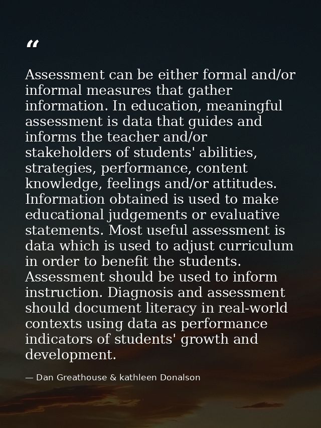 Assessment can be either formal and/or informal measures that gather information. In education, meaningful assessment is — Dan Greathouse & kathleen Donalson