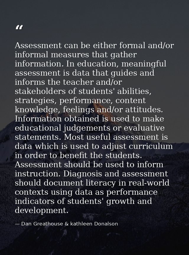 Assessment can be either formal and/or informal measures that gather information. In education, meaningful assessment is — Dan Greathouse & kathleen Donalson