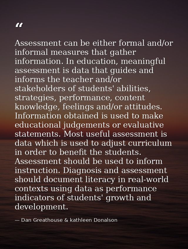 Assessment can be either formal and/or informal measures that gather information. In education, meaningful assessment is — Dan Greathouse & kathleen Donalson