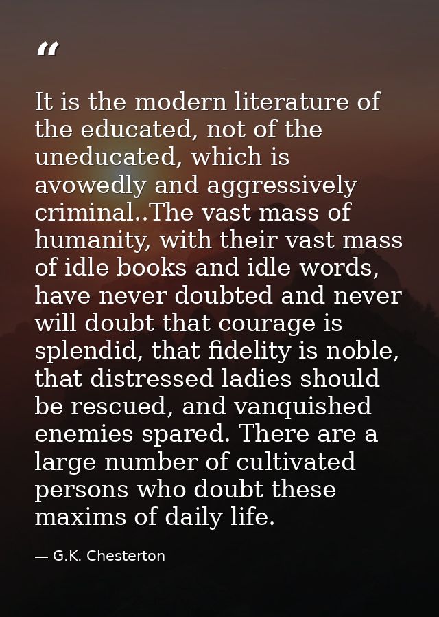 It is the modern literature of the educated, not of the uneducated, which is avowedly and aggressively criminal..The vas — G.K. Chesterton