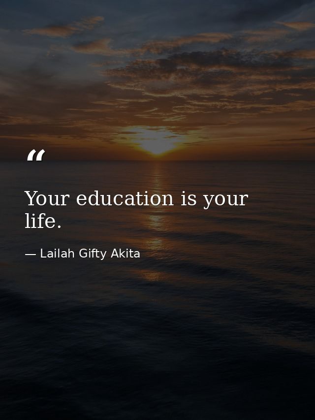 Your education is your life. — Lailah Gifty Akita