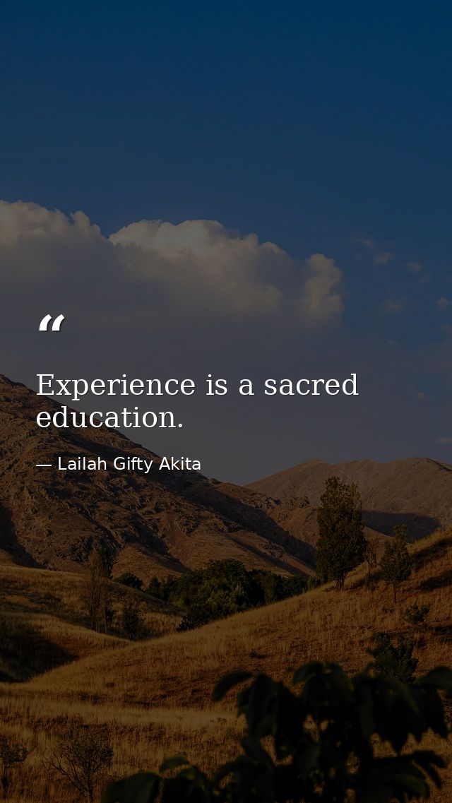 Experience is a sacred education. — Lailah Gifty Akita