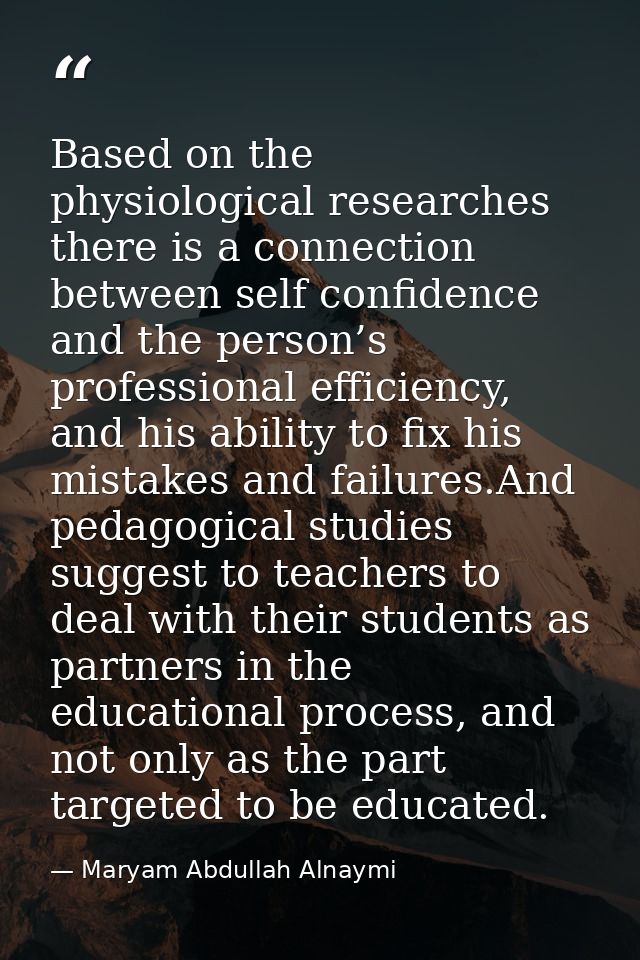 Based on the physiological researches there is a connection between self confidence and the person’s professional effici — Maryam Abdullah Alnaymi