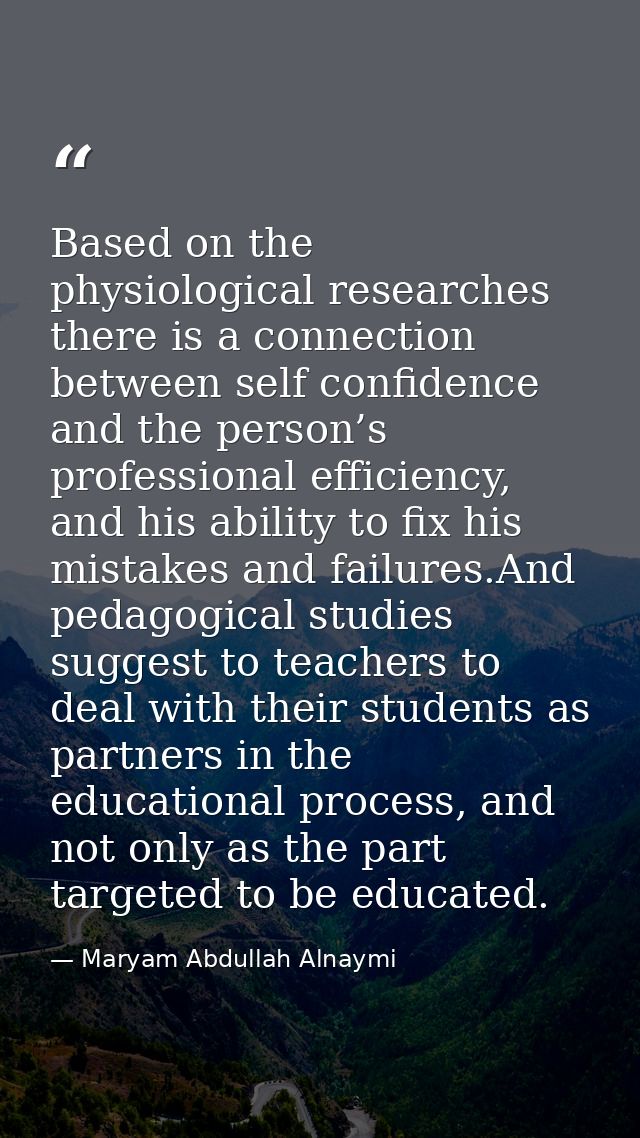 Based on the physiological researches there is a connection between self confidence and the person’s professional effici — Maryam Abdullah Alnaymi