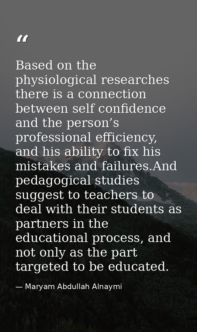 Based on the physiological researches there is a connection between self confidence and the person’s professional effici — Maryam Abdullah Alnaymi
