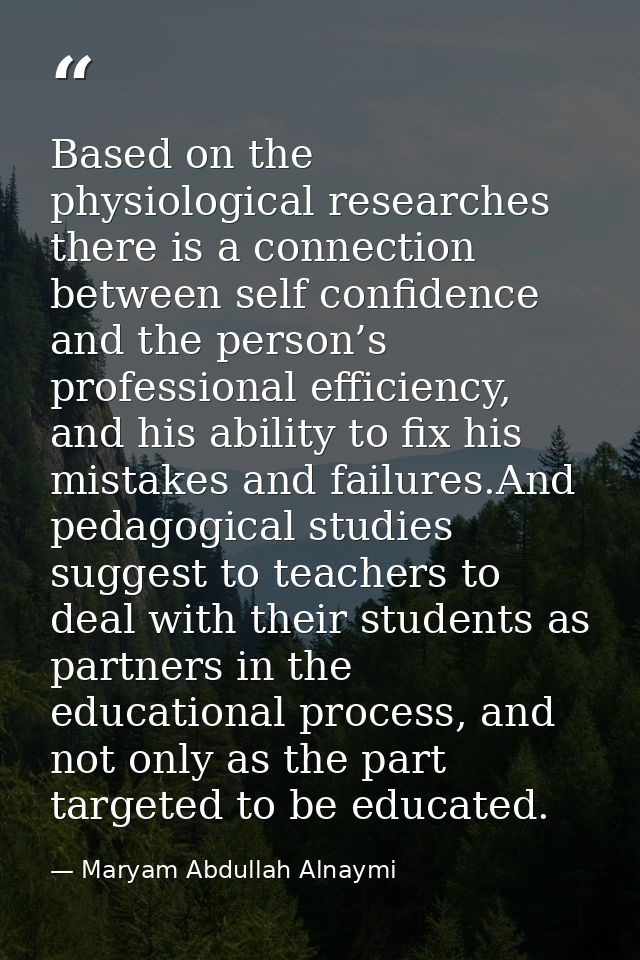Based on the physiological researches there is a connection between self confidence and the person’s professional effici — Maryam Abdullah Alnaymi