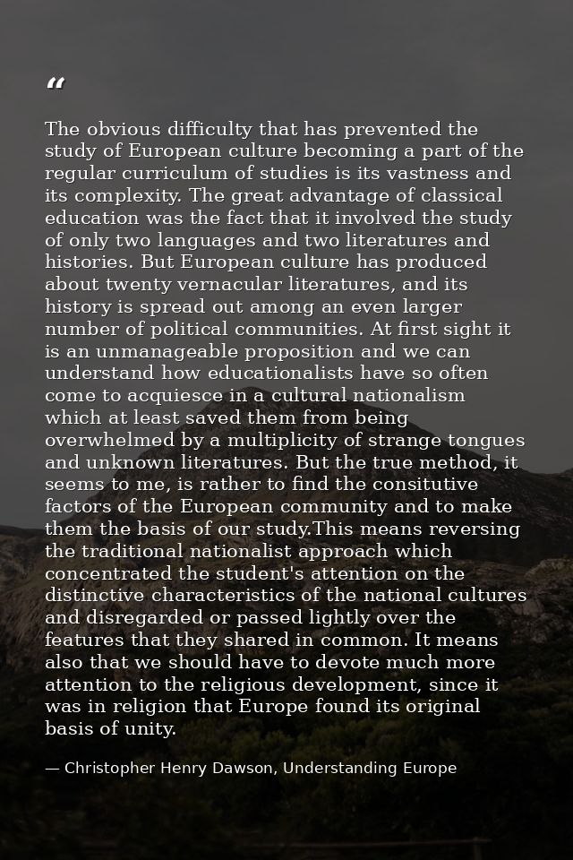The obvious difficulty that has prevented the study of European culture becoming a part of the regular curriculum of stu — Christopher Henry Dawson, Understanding Europe