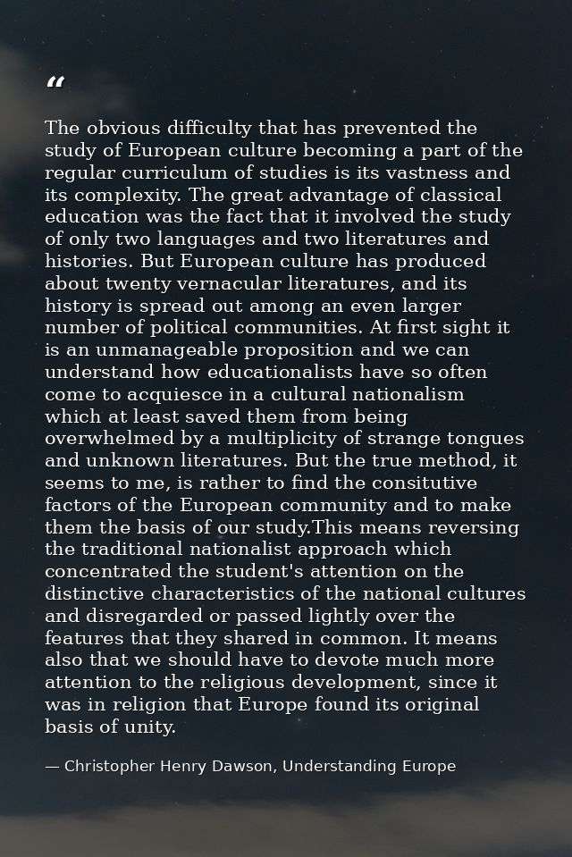 The obvious difficulty that has prevented the study of European culture becoming a part of the regular curriculum of stu — Christopher Henry Dawson, Understanding Europe