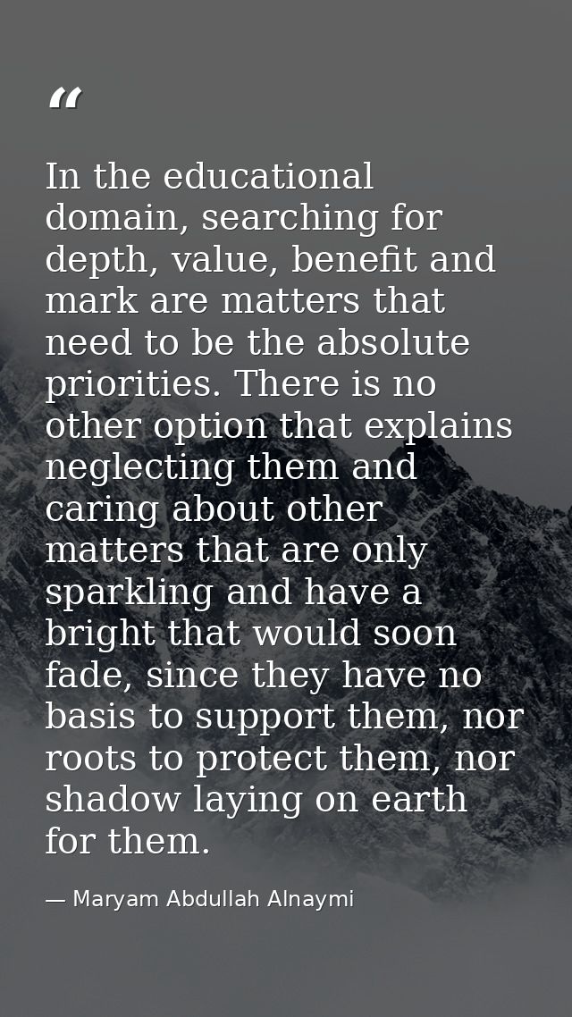 In the educational domain, searching for depth, value, benefit and mark are matters that need to be the absolute priorit — Maryam Abdullah Alnaymi