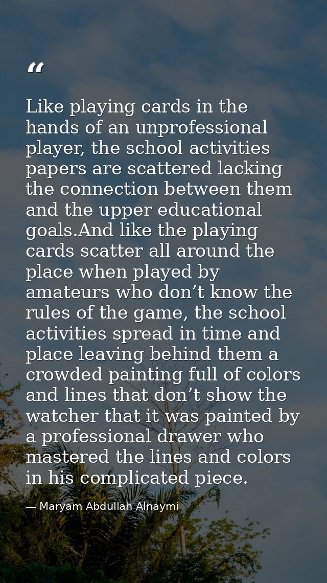 Like playing cards in the hands of an unprofessional player, the school activities papers are scattered lacking the conn — Maryam Abdullah Alnaymi
