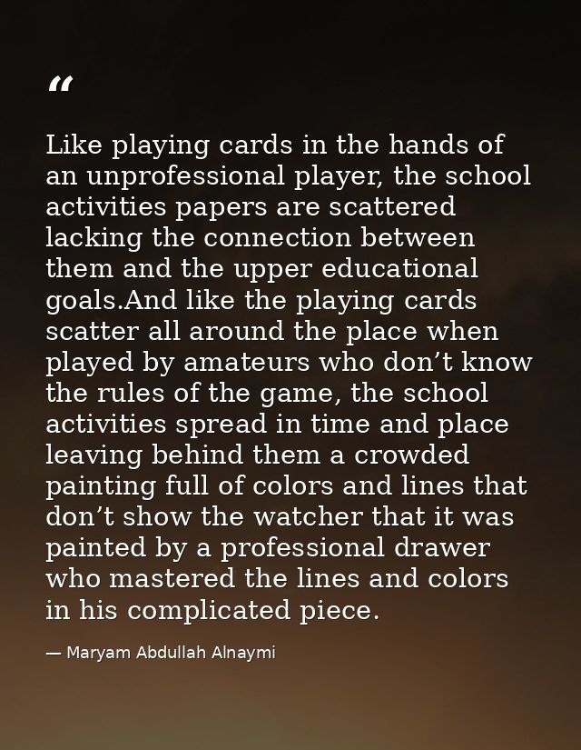 Like playing cards in the hands of an unprofessional player, the school activities papers are scattered lacking the conn — Maryam Abdullah Alnaymi