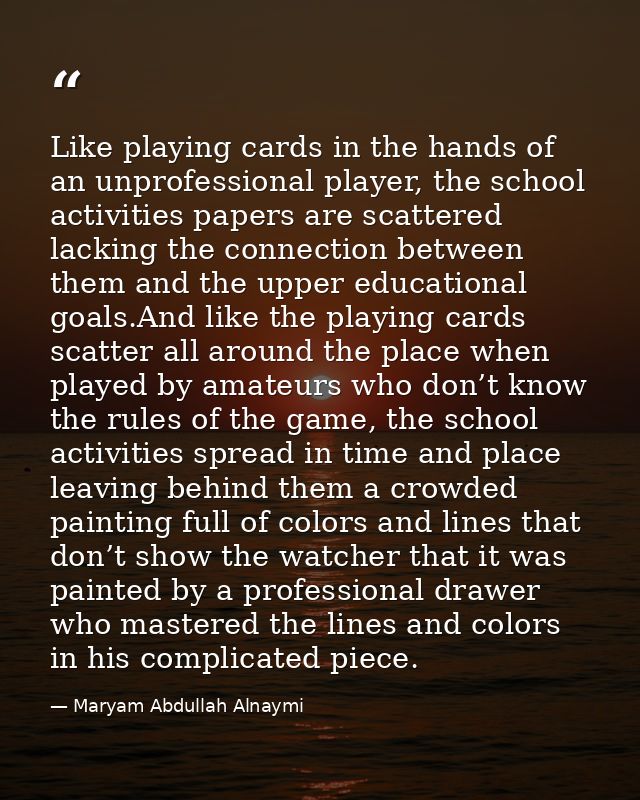 Like playing cards in the hands of an unprofessional player, the school activities papers are scattered lacking the conn — Maryam Abdullah Alnaymi