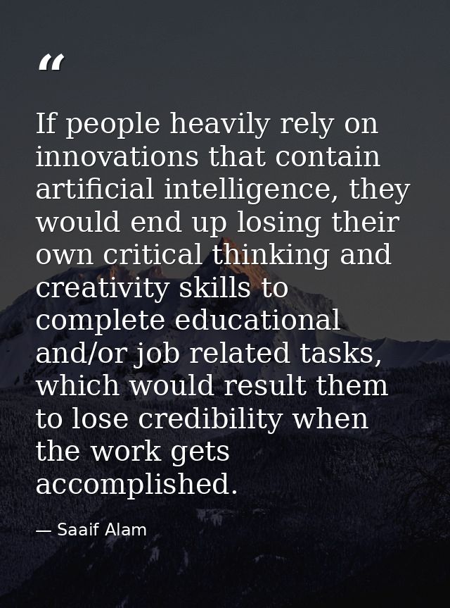 If people heavily rely on innovations that contain artificial intelligence, they would end up losing their own critical  — Saaif Alam
