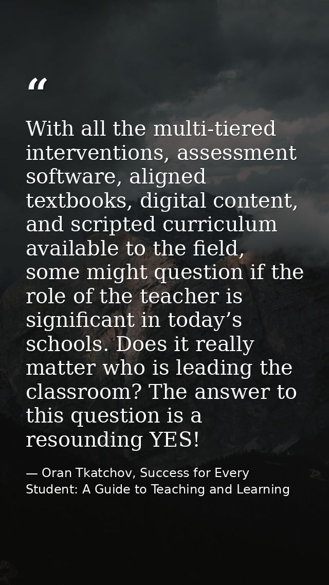 With all the multi-tiered interventions, assessment software, aligned textbooks, digital content, and scripted curriculu — Oran Tkatchov, Success for Every Student: A Guide to Teaching and Learning