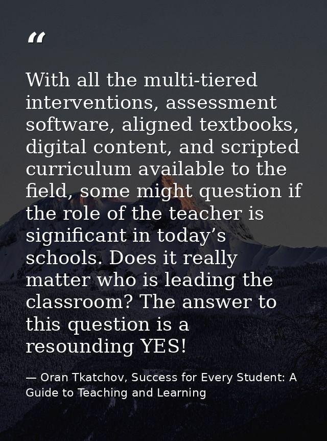With all the multi-tiered interventions, assessment software, aligned textbooks, digital content, and scripted curriculu — Oran Tkatchov, Success for Every Student: A Guide to Teaching and Learning
