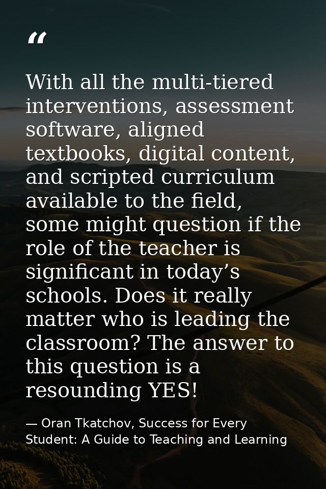 With all the multi-tiered interventions, assessment software, aligned textbooks, digital content, and scripted curriculu — Oran Tkatchov, Success for Every Student: A Guide to Teaching and Learning