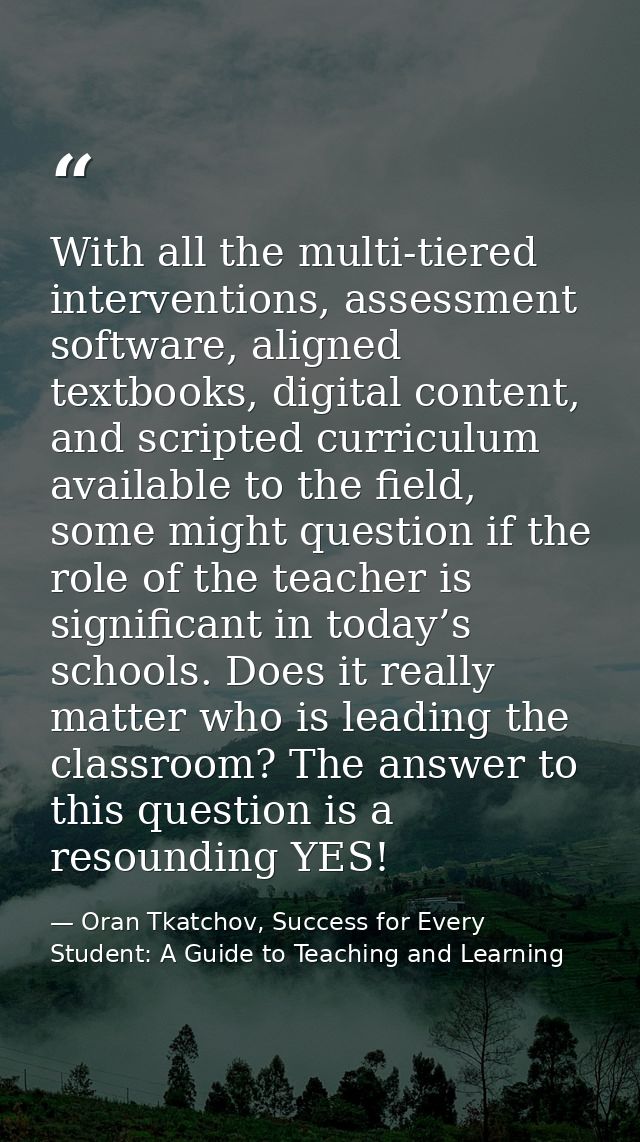 With all the multi-tiered interventions, assessment software, aligned textbooks, digital content, and scripted curriculu — Oran Tkatchov, Success for Every Student: A Guide to Teaching and Learning