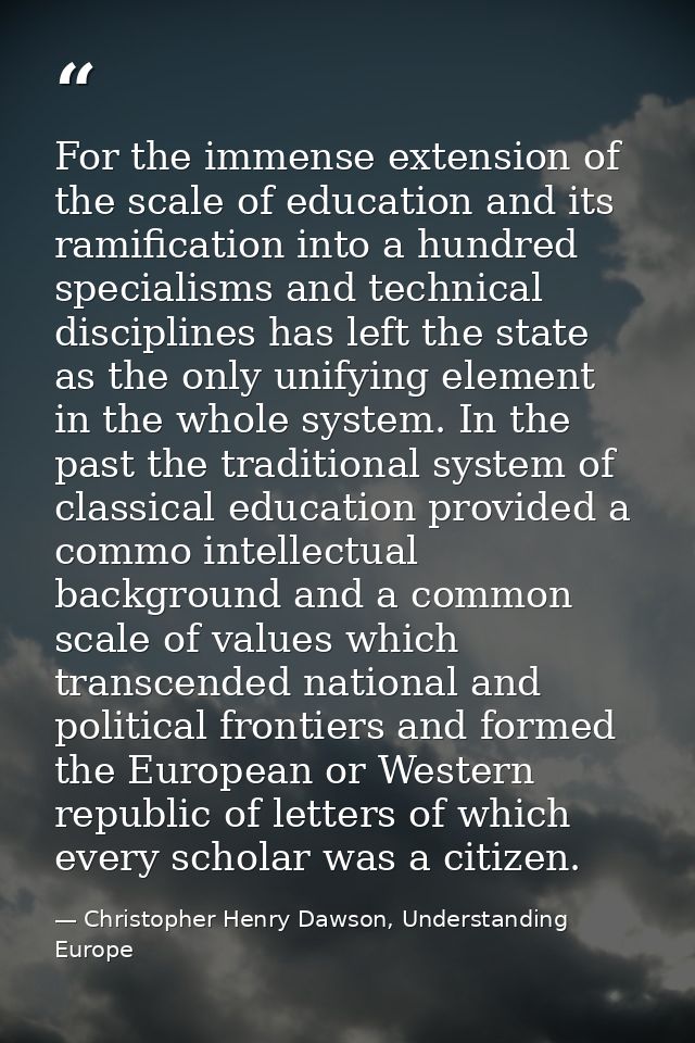 For the immense extension of the scale of education and its ramification into a hundred specialisms and technical discip — Christopher Henry Dawson, Understanding Europe