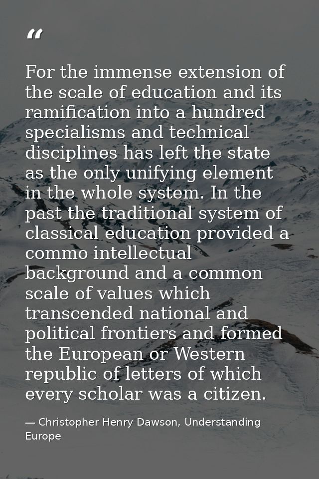 For the immense extension of the scale of education and its ramification into a hundred specialisms and technical discip — Christopher Henry Dawson, Understanding Europe
