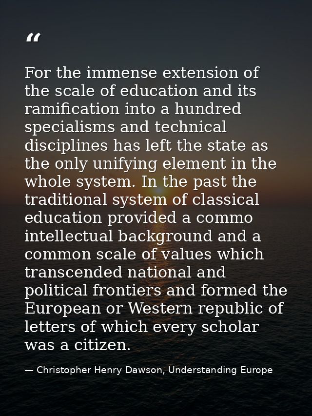 For the immense extension of the scale of education and its ramification into a hundred specialisms and technical discip — Christopher Henry Dawson, Understanding Europe