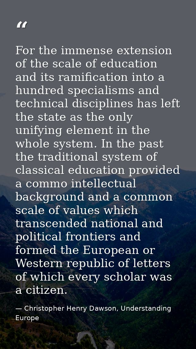 For the immense extension of the scale of education and its ramification into a hundred specialisms and technical discip — Christopher Henry Dawson, Understanding Europe