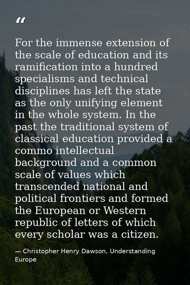 For the immense extension of the scale of education and its ramification into a hundred specialisms and technical discip — Christopher Henry Dawson, Understanding Europe