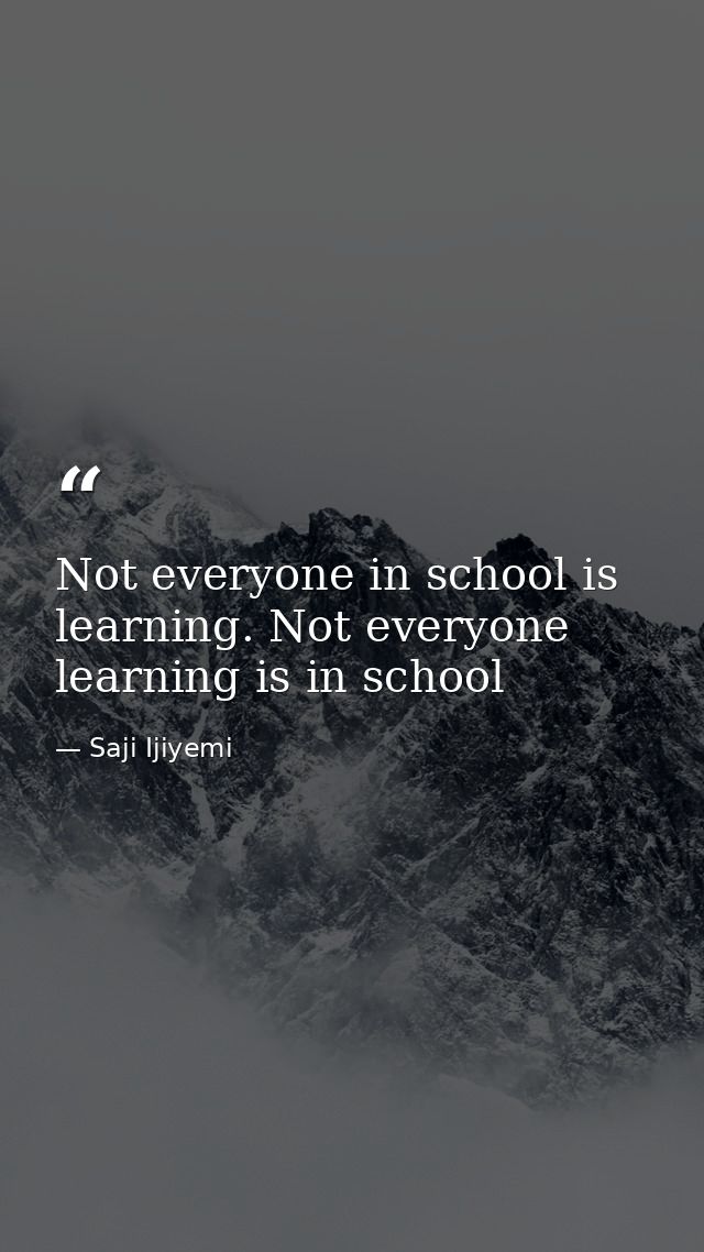 Not everyone in school is learning. Not everyone learning is in school — Saji Ijiyemi