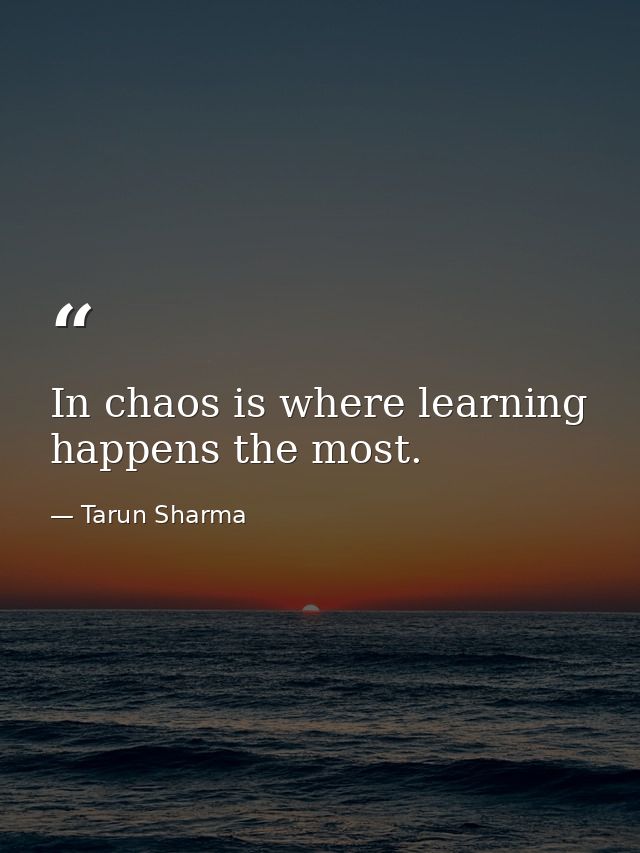 In chaos is where learning happens the most. — Tarun Sharma