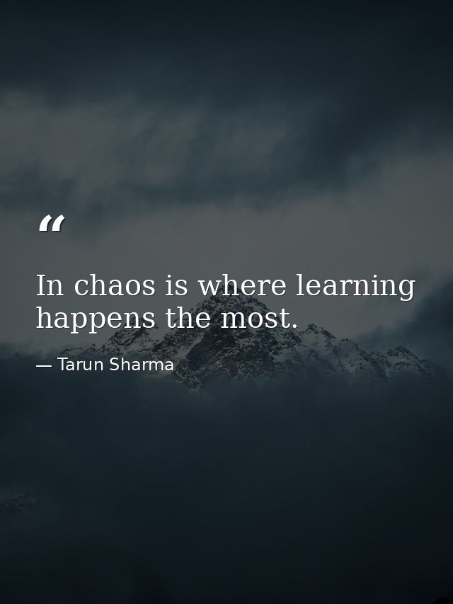 In chaos is where learning happens the most. — Tarun Sharma