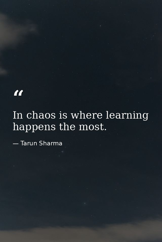 In chaos is where learning happens the most. — Tarun Sharma