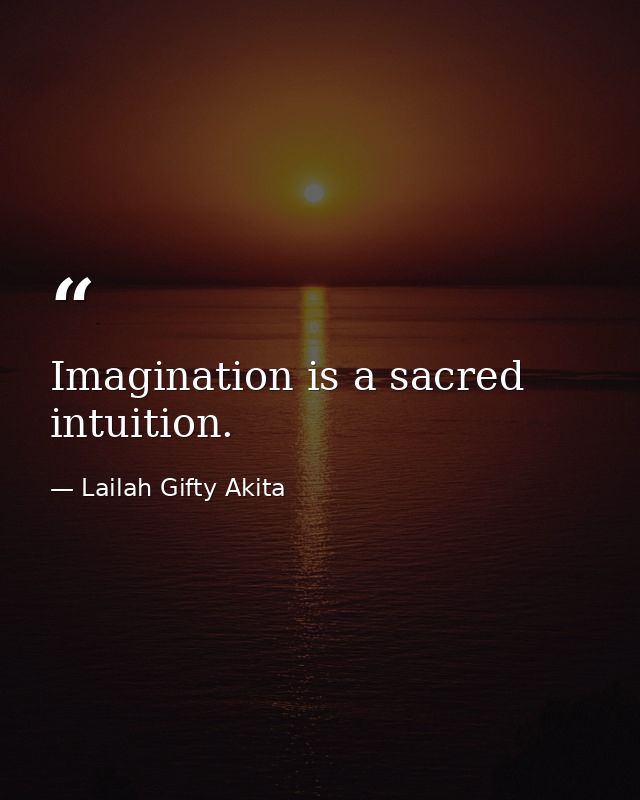 Imagination is a sacred intuition. — Lailah Gifty Akita