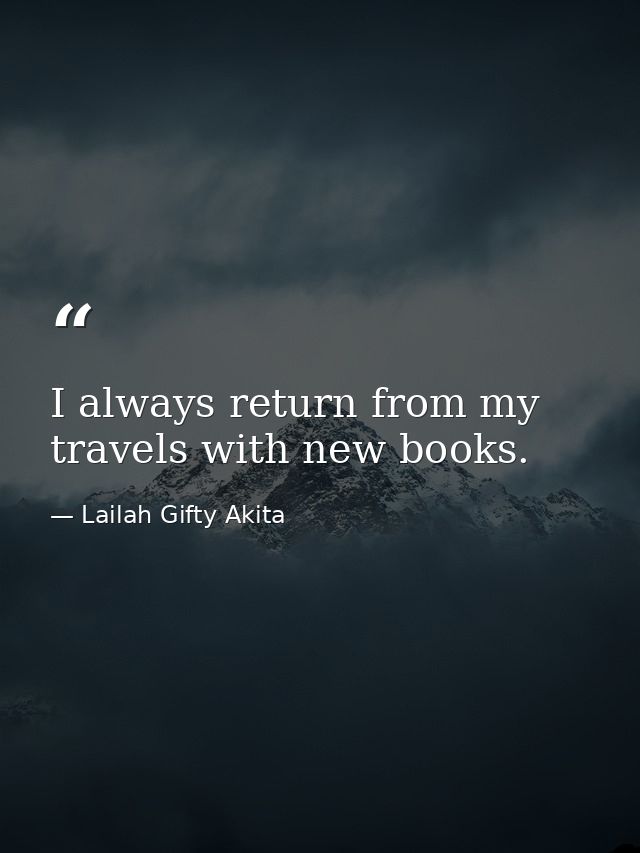 I always return from my travels with new books. — Lailah Gifty Akita